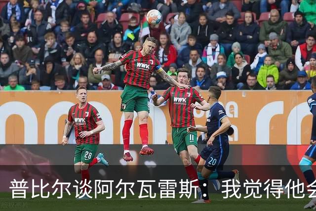 普比尔谈阿尔瓦雷斯：我觉得他会走，如果不开心留下也很难踢好