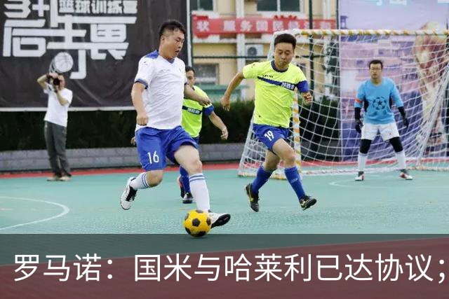 罗马诺：国米与哈莱利已达协议；希望3000万+奖金签下查洛巴