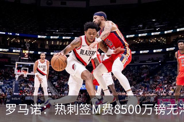 罗马诺：热刺签M费8500万镑无浮动，曼联努力到最后但拒匹配价格